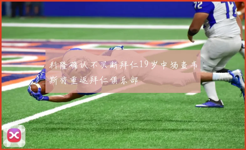 科隆确认不买断拜仁19岁中场查韦斯将重返拜仁俱乐部