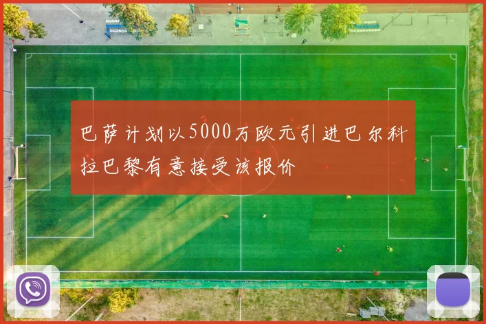 巴萨计划以5000万欧元引进巴尔科拉巴黎有意接受该报价