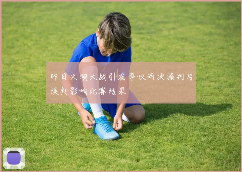 昨日火湖大战引发争议两次漏判与误判影响比赛结果