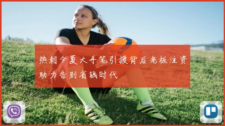 热刺今夏大手笔引援背后老板注资助力告别省钱时代